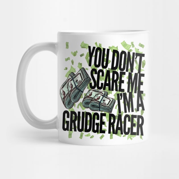 You Don't Scare Me I'm A Grudge Racer by Carantined Chao$